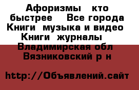 «Афоризмы - кто быстрее» - Все города Книги, музыка и видео » Книги, журналы   . Владимирская обл.,Вязниковский р-н